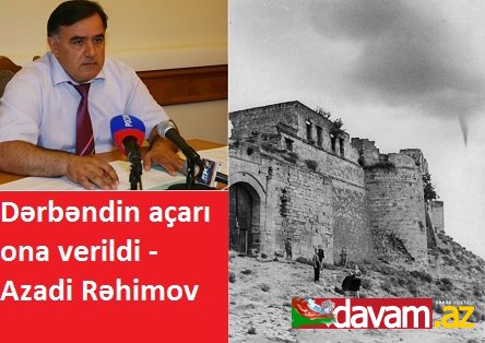 Dəmirqapı Dərbəndin açarı ona verildi - Azadi Rəhimov